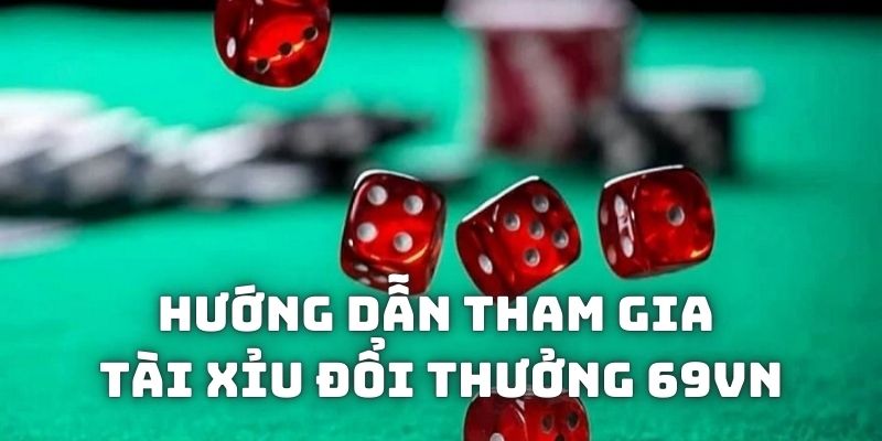 Hướng dẫn bạn cách tham gia bàn chơi tài xỉu chính thức tại 69VN