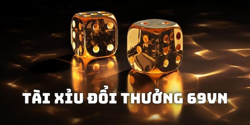 Tài Xỉu Đổi Thưởng 69VN - Chơi Hay Thắng Lớn Kiếm Tiền Tỷ