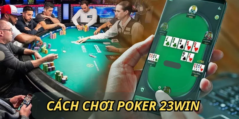 Cách đánh Poker 23WIN đơn giản qua các vòng chính